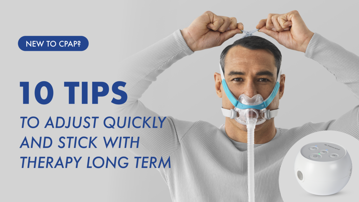 New to CPAP 10 Tips to Adjust Quickly and Stick With Therapy Long Term